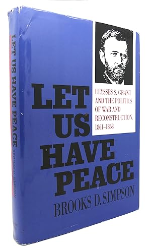 Seller image for LET US HAVE PEACE Ulysses S. Grant and the Politics of War and Reconstruction, 1861-1868 for sale by Rare Book Cellar