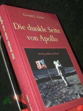 Bild des Verkufers fr Die dunkle Seite von Apollo : wer flog wirklich zum Mond? / Gernot L. Geise zum Verkauf von Antiquariat Artemis Lorenz & Lorenz GbR
