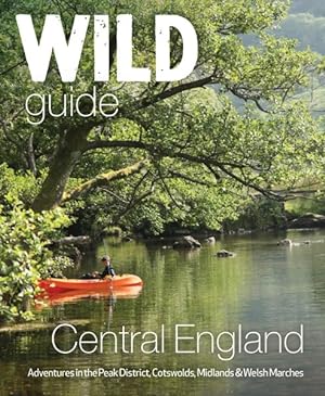 Imagen del vendedor de Wild Guide Central England : Adventures in the Peak District, Midlands, Cotswolds & Wye Valley a la venta por GreatBookPricesUK