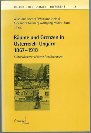 Bild des Verkufers fr Rume und Grenzen in sterreich-Ungarn 1867 - 1918. Kulturwissenschaftliche Annherungen. [= Kultur - Herrschaft - Differenz Band 11]. zum Verkauf von Antiquariat Fluck