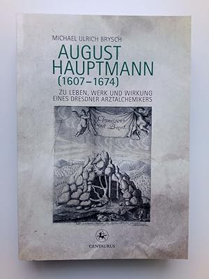 August Hauptmann 1607-1674 Zu Leben, Werk und Wirkung eines Dresdner Arztalchemikers