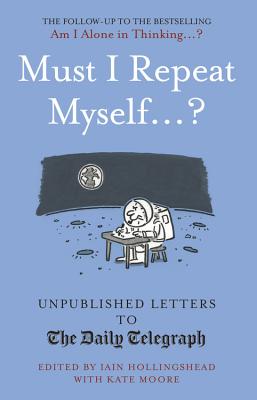 Immagine del venditore per Must I Repeat Myself.?: Unpublished Letters to the Daily Telegraph (Hardback or Cased Book) venduto da BargainBookStores