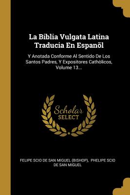 Seller image for La Biblia Vulgata Latina Traducia En Espan�l: Y Anotada Conforme Al Sentido De Los Santos Padres, Y Expositores Cath�licos, Volume 13. (Paperback or Softback) for sale by BargainBookStores