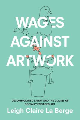 Bild des Verkufers fr Wages Against Artwork: Decommodified Labor and the Claims of Socially Engaged Art (Paperback or Softback) zum Verkauf von BargainBookStores