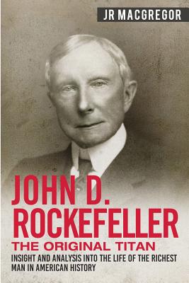 Seller image for John D. Rockefeller - The Original Titan: Insight and Analysis into the Life of the Richest Man in American History (Paperback or Softback) for sale by BargainBookStores