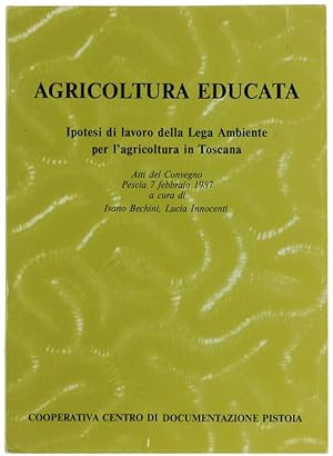 AGRICOLTURA EDUCATA. Ipotesi di lavoro della Lega Ambiente per l'agricoltura in Toscana. Atti del...