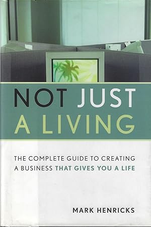 Image du vendeur pour Not Just A Living: The Complete Guide To Creating A Business That Gives You A Life mis en vente par ELK CREEK HERITAGE BOOKS (IOBA)