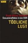 Bild des Verkufers fr Tdliche Lust: Sexualstraftaten in der DDR zum Verkauf von Modernes Antiquariat an der Kyll