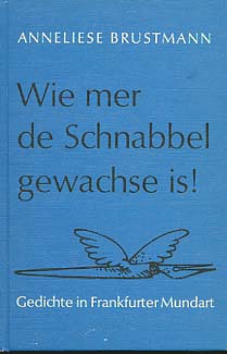 Seller image for Wie mer de Schnabbel gewachse is! : Gedichte in Frankfurter Mundart. Auf dem Vorsatz signiert von Anneliese Brustmann von for sale by Versandantiquariat Ottomar Khler