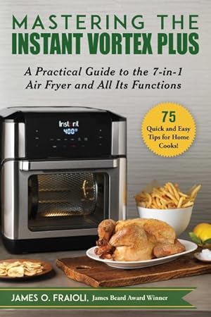 Bild des Verkufers fr Mastering the Instant Vortex Plus : A Practical Guide to the 7-in-1 Air Fryer and All Its Functions zum Verkauf von GreatBookPrices