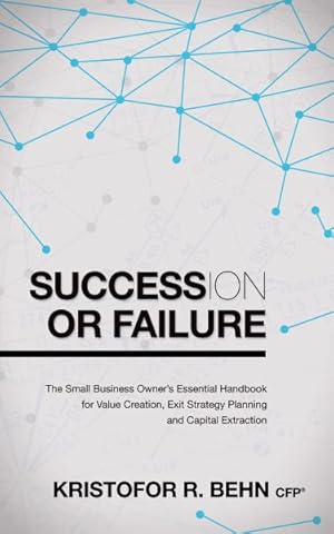 Seller image for Succession or Failure : The Small Business Owner's Essential Handbook for Value Creation, Exit Strategy Planning and Capital Extraction for sale by GreatBookPricesUK