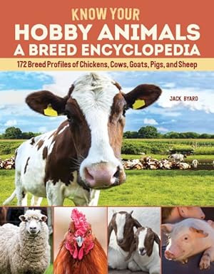 Seller image for Know Your Hobby Animals : A Breed Encyclopedia: 172 Breed Profiles of Chickens, Cows, Goats, Pigs, and Sheep for sale by GreatBookPrices
