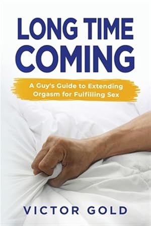 Image du vendeur pour Long Time Coming: A Guy's Guide to Extending Orgasm for Fulfilling Sex mis en vente par GreatBookPricesUK