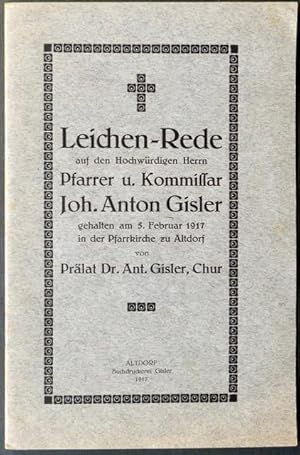 Seller image for Leichen-Rede auf den Hochwrdigen Herrn Pfarrer u. Kommissar Joh. Anton Gisler, gehalten am 5. Februar 1917 in der Pfarrkirche zu Altdorf von Prlat Dr. Ant. Gisler, Chur. for sale by Franz Khne Antiquariat und Kunsthandel