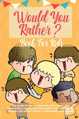 Seller image for Would You Rather Book For Kids: The Book of Hilarious Situations, Thought Provoking Choices and Downright Silly Scenarios the Whole Family Can Enjoy ( (Paperback or Softback) for sale by BargainBookStores