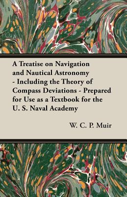 Imagen del vendedor de A Treatise on Navigation and Nautical Astronomy - Including the Theory of Compass Deviations - Prepared for Use as a Textbook for the U. S. Naval Acad (Paperback or Softback) a la venta por BargainBookStores