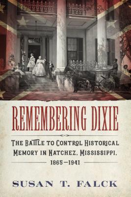 Image du vendeur pour Remembering Dixie: The Battle to Control Historical Memory in Natchez, Mississippi, 1865-1941 (Paperback or Softback) mis en vente par BargainBookStores