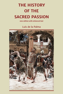 Image du vendeur pour The History of the Sacred Passion: new edition with enhanced text (Paperback or Softback) mis en vente par BargainBookStores