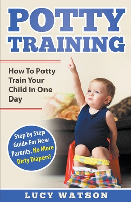 Imagen del vendedor de Potty Training: How To Potty Train Your Child In One Day. Step by Step Guide For New Parents. No More Dirty Diapers! (Paperback or Softback) a la venta por BargainBookStores