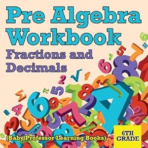 Seller image for Pre Algebra Workbook 6th Grade: Fractions and Decimals (Baby Professor Learning Books) (Paperback or Softback) for sale by BargainBookStores