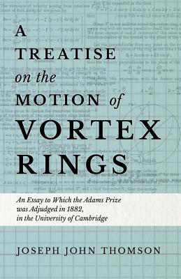 Seller image for A Treatise on the Motion of Vortex Rings - An Essay to Which the Adams Prize Was Adjudged in 1882, in the University of Cambridge (Paperback or Softback) for sale by BargainBookStores