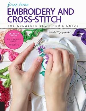 Bild des Verkufers fr First Time Embroidery and Cross Stitch: The Absolute Beginner's Guide - Learn by Doing * Step-By-Step Basics + Projects (Paperback or Softback) zum Verkauf von BargainBookStores