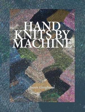 Seller image for Hand Knits by Machine: The Ultimate Guide for Hand and Machine Knitters (Hardback or Cased Book) for sale by BargainBookStores