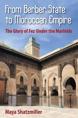 Bild des Verkufers fr From Berber State to Moroccan Empire: The Glory of Fez Under the Marinids (Paperback or Softback) zum Verkauf von BargainBookStores