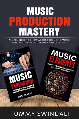 Seller image for Music Production Mastery: All You Need to Know About Producing Music, Songwriting, Music Theory and Creativity (Two Book Bundle) (Paperback or Softback) for sale by BargainBookStores