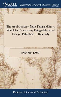 Seller image for The Art of Cookery, Made Plain and Easy; Which Far Exceeds Any Thing of the Kind Ever Yet Published. . by a Lady (Hardback or Cased Book) for sale by BargainBookStores
