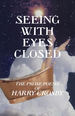 Imagen del vendedor de Seeing with Eyes Closed: The Prose Poems of Harry Crosby (Paperback or Softback) a la venta por BargainBookStores