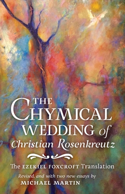 Imagen del vendedor de The Chymical Wedding of Christian Rosenkreutz: The Ezekiel Foxcroft translation revised, and with two new essays by Michael Martin (Paperback or Softback) a la venta por BargainBookStores