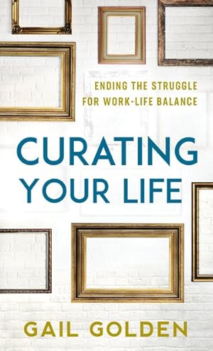 Seller image for Curating Your Life : Ending the Struggle for Work-Life Balance for sale by GreatBookPrices