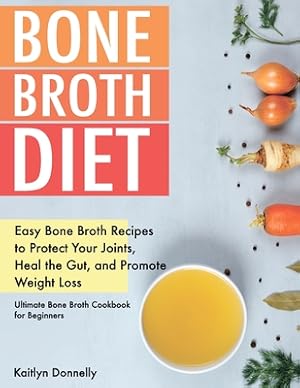 Image du vendeur pour Bone Broth Diet: Easy Bone Broth Recipes to Protect Your Joints, Heal the Gut, and Promote Weight Loss. Ultimate Bone Broth Cookbook fo (Paperback or Softback) mis en vente par BargainBookStores