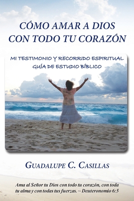 Imagen del vendedor de C�mo amar a Dios con todo tu coraz�n: Mi testimonio y recorrido espiritual - Gu�a de estudio b�blico (Paperback or Softback) a la venta por BargainBookStores