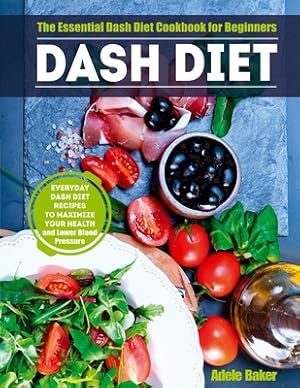 Seller image for Dash Diet: The Essential Dash Diet Cookbook for Beginners. Everyday Dash Diet Recipes to Maximize Your Health and Lower Blood Pre (Paperback or Softback) for sale by BargainBookStores