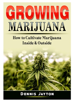 Seller image for Growing Marijuana: How to Cultivate Marijuana Inside & Outside (Paperback or Softback) for sale by BargainBookStores
