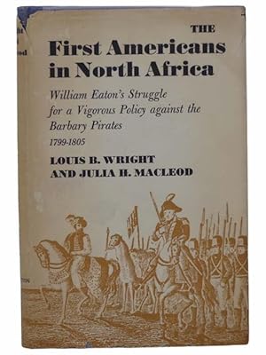 Imagen del vendedor de The First Americans in North Africa: William Eaton's Struggle for a Vigorous Policy against the Barbary Pirates, 1799-1805 a la venta por Yesterday's Muse, ABAA, ILAB, IOBA