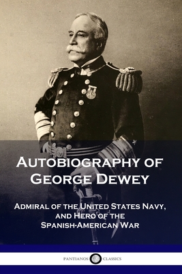 Seller image for Autobiography of George Dewey: Admiral of the United States Navy, and Hero of the Spanish-American War (Paperback or Softback) for sale by BargainBookStores