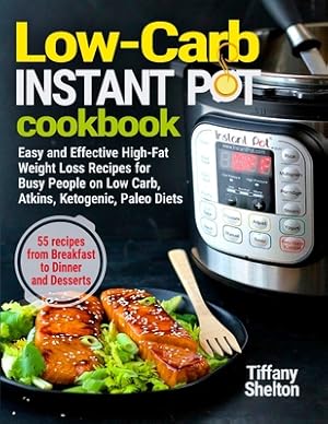 Image du vendeur pour Low-Carb Instant Pot Cookbook: Easy and Effective High-Fat Weight Loss Recipes for Busy People on Low Carb, Atkins, Ketogenic, Paleo Diets. 55 Recipe (Paperback or Softback) mis en vente par BargainBookStores