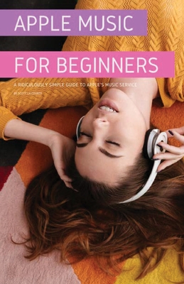 Seller image for Apple Music For Beginners: A Ridiculously Simple Guide to Apple's Music Service (Paperback or Softback) for sale by BargainBookStores