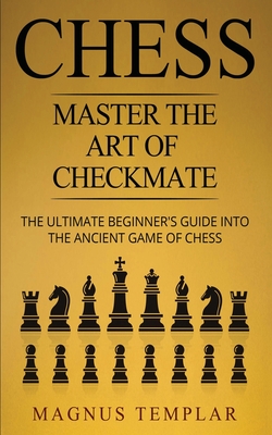 Seller image for Chess: Master The Art Of Checkmate - The Ultimate Beginner's Guide Into The Ancient Game of Chess (Paperback or Softback) for sale by BargainBookStores