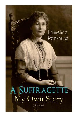 Seller image for A Suffragette - My Own Story (Illustrated): The Inspiring Autobiography of the Women Who Founded the Militant WPSU Movement and Fought to Win the Righ (Paperback or Softback) for sale by BargainBookStores