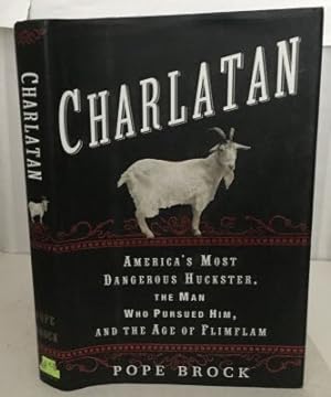Bild des Verkufers fr Charlatan America's Most Dangerous Huckster, the Man Who Pursued Him and the Age of Flimflam zum Verkauf von S. Howlett-West Books (Member ABAA)
