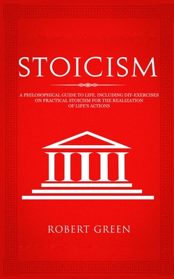 Seller image for Stoicism: A Philosophical Guide to Life - Including DIY-Exercises on Practical Stoicism for the Realization of Life's Actions (Paperback or Softback) for sale by BargainBookStores