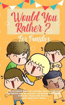 Seller image for Would You Rather: The Ultimate Book of Stupidly Silly, Thought Provoking and Absolutely Hilarious Questions for Kids, Teens and Adults ( (Paperback or Softback) for sale by BargainBookStores