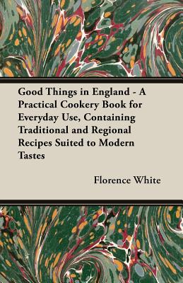 Seller image for Good Things in England - A Practical Cookery Book for Everyday Use, Containing Traditional and Regional Recipes Suited to Modern Tastes (Paperback or Softback) for sale by BargainBookStores