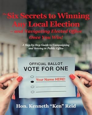 Seller image for The 6 Secrets to Winning Any Local Election - and Navigating Elected Office Once You Win!: A Step-by-Step Guide to Campaigning and Serving in Public O (Paperback or Softback) for sale by BargainBookStores