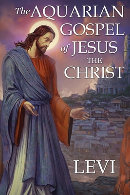 Seller image for The Aquarian Gospel of Jesus the Christ by Levi: New Edition, single column formatting, larger and easier to read fonts, cream paper (Paperback or Softback) for sale by BargainBookStores