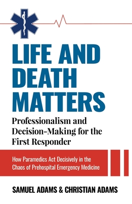 Seller image for Life and Death Matters: Professionalism and Decision-Making for the First Responder, How Paramedics Act Decisively in the Chaos of Prehospital (Paperback or Softback) for sale by BargainBookStores